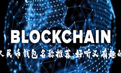數(shù)字人民幣錢包名稱推薦：好聽又有趣的創(chuàng)意