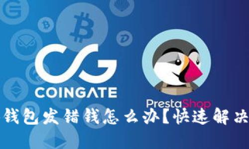 小狐錢包發(fā)錯錢怎么辦？快速解決指南