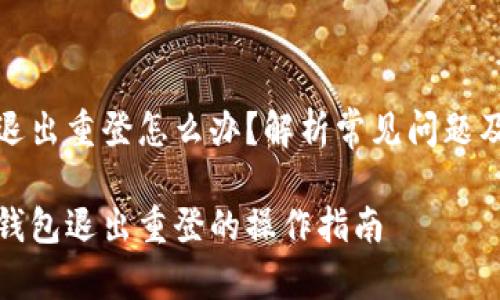 小狐錢包退出重登怎么辦？解析常見問題及解決方案

解決小狐錢包退出重登的操作指南