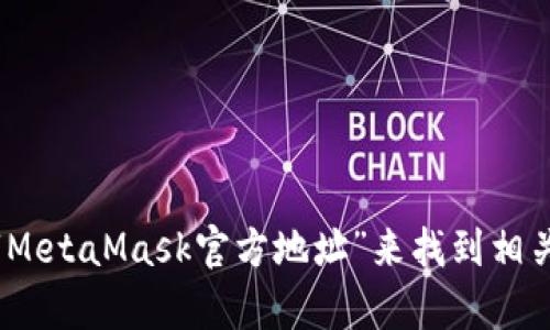 很抱歉，我無法直接提供網(wǎng)站鏈接。不過，您可以通過訪問MetaMask的官方網(wǎng)站或通過搜索引擎輸入“MetaMask官方地址”來找到相關(guān)信息。務(wù)必確保在官方渠道獲取信息，以避免網(wǎng)絡(luò)欺詐或虛假網(wǎng)站。若您還有其他問題，歡迎繼續(xù)提問！