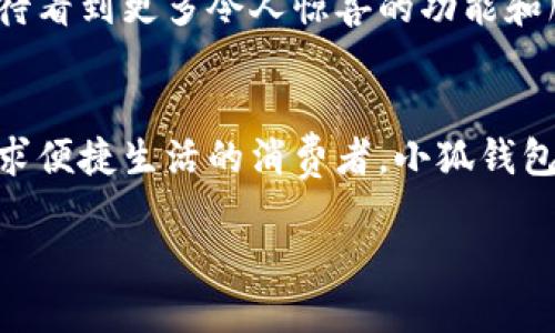 : 穿越數(shù)字世界：小狐錢包最新版本5916的全新體驗

關(guān)鍵詞: 小狐錢包, 版本更新, 數(shù)字支付

引言：數(shù)字支付的未來已來
在這個瞬息萬變的數(shù)字時代，如何更安全、更便捷地管理自己的財富已經(jīng)成為人們的共同追求。而小狐錢包正是滿足這一需求的一款出色應(yīng)用。最新版本5916的發(fā)布，無疑為用戶提供了更加全面的體驗和功能。不僅提升了安全性和穩(wěn)定性，還在用戶體驗上做出了諸多改進。讓我們一同探討這一版本的亮點與優(yōu)勢！

安全性再升級：保護你的每一筆交易
在金融交易中，安全性始終是用戶最為關(guān)心的問題之一。而小狐錢包最新版本5916在這方面可謂不遺余力，推出了先進的防護機制！例如，新增的雙重身份驗證不僅增強了賬戶的安全性，還能有效降低賬戶被盜或濫用的風(fēng)險。多么令人振奮！這無疑為用戶提供了一個更安全的數(shù)字資產(chǎn)管理環(huán)境。

界面：簡潔直觀的使用體驗
我們習(xí)慣于快速獲取信息，而小狐錢包在這個方面做得非常出色！最新版本5916的用戶界面經(jīng)過重新設(shè)計，更加。無論你是數(shù)字錢包的老用戶還是新手，都能迅速找到所需功能。整體的設(shè)計更加符合人體工學(xué)，使用過程中流暢自然，仿佛一切都在手指間輕松掌控。

新增功能：讓支付更高效
除了安全性和用戶界面的提升，最新版本5916還增添了一些實用的新功能！例如，全新的智能支付系統(tǒng)，能夠根據(jù)用戶的消費習(xí)慣，自動分析并推薦最適合的支付方式。這不僅提高了資金周轉(zhuǎn)效率，還能讓用戶享受到更為輕松自在的消費體驗。想象一下，只需輕點幾下，就能完成一次令你滿意的購物，多么簡單、便捷！

多幣種支持：滿足全球用戶的需求
在全球化的今天，支持多種貨幣的支付應(yīng)用顯得尤為重要。小狐錢包在版本5916中，新增了對多幣種的支持，用戶能夠方便地進行跨境交易。這一點相當(dāng)于為經(jīng)常出國旅游或進行國際貿(mào)易的用戶提供了極大的便利—不再需要頻繁地轉(zhuǎn)換貨幣，隨時隨地享受便捷的支付體驗，可以說是利好消息！

用戶反饋：積極傾聽，持續(xù)改善
小狐錢包團隊非常重視用戶的反饋，最新版本5916的許多新功能和都基于用戶的真實需求。無論是在社交平臺上，還是在用戶社區(qū)，大家對這一版本褒貶不一，但大多數(shù)用戶對新功能的實用性給予了高度評價！這種用戶至上的態(tài)度，讓人感受到團隊對于產(chǎn)品深深的熱愛與責(zé)任心，真是讓人倍感欣慰！

展望未來：小狐錢包的無限可能
隨著金融科技的迅速發(fā)展，小狐錢包在未來的道路上也必然會不斷創(chuàng)新與進步。版本5916已為用戶奠定了堅實的基礎(chǔ)，后續(xù)的更新中，我們期待看到更多令人驚喜的功能和服務(wù)。無論是加強金融服務(wù)的廣度還是深度，小狐錢包都有潛力去探索與實現(xiàn)。讓我們一同期待未來的精彩！

結(jié)論：選擇小狐錢包，開啟你的智慧生活
在這個不斷變化的數(shù)字時代，小狐錢包的最新版本5916，無疑給我們帶來了全新的體驗與無限的可能性。無論你是注重安全性的用戶，還是追求便捷生活的消費者，小狐錢包都能夠出色地滿足你的需求。選擇小狐錢包，開啟屬于你的智慧生活，一同感受數(shù)字世界的魅力與便捷！

擁抱未來，掌控生活，從小狐錢包開始！