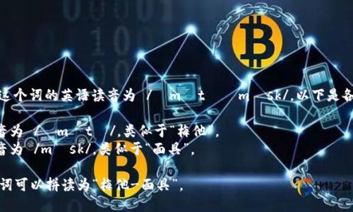 “Metamask” 這個(gè)詞的英語(yǔ)讀音為 /?m?t??m?sk/。以下是各個(gè)音節(jié)的解析：

- “Meta” 發(fā)音為 /?m?t?/，類似于“梅他”。
- “mask” 發(fā)音為 /m?sk/，類似于“面具”。

總的來說，整個(gè)詞可以拼讀為“梅他-面具”。