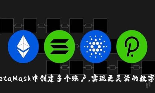 如何在MetaMask中創(chuàng)建多個賬戶，實現(xiàn)更靈活的數(shù)字資產管理