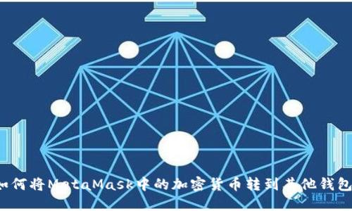 如何將MetaMask中的加密貨幣轉(zhuǎn)到其他錢包？