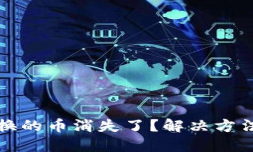 小狐錢(qián)包兌換的幣消失了？解決方法與經(jīng)驗(yàn)分享