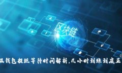 : 小狐錢包提現(xiàn)等待時(shí)間解