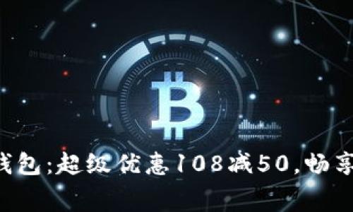 郵政數(shù)字錢包：超級優(yōu)惠108減50，暢享消費樂趣！