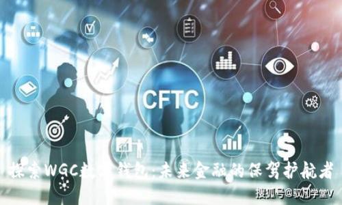 探索WGC數(shù)字錢包：未來金融的保駕護(hù)航者