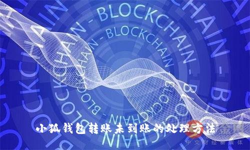 小狐錢包轉(zhuǎn)賬未到賬的處理方法