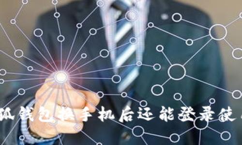 : 小狐錢包換手機(jī)后還能登錄使用嗎？