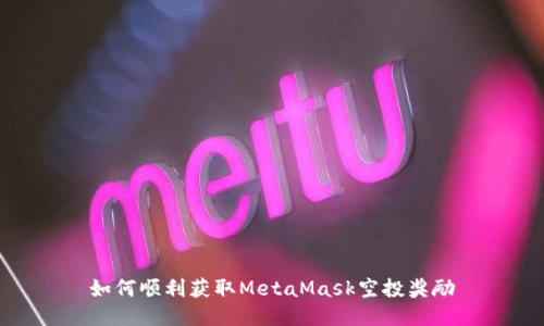 如何順利獲取MetaMask空投獎(jiǎng)勵(lì)