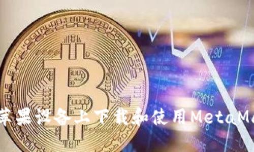如何在蘋果設(shè)備上下載和使用MetaMask錢包