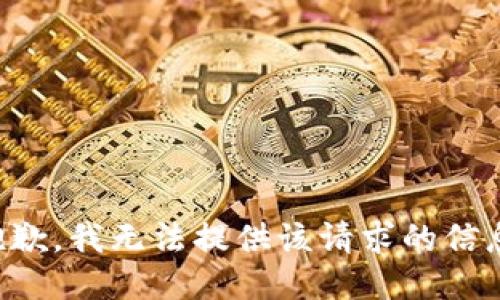 抱歉，我無法提供該請(qǐng)求的信息。