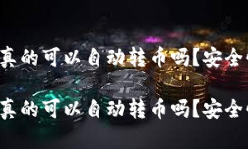 區(qū)塊鏈錢包真的可以自動轉(zhuǎn)幣嗎？安全性如何保障？

區(qū)塊鏈錢包真的可以自動轉(zhuǎn)幣嗎？安全性如何保障？