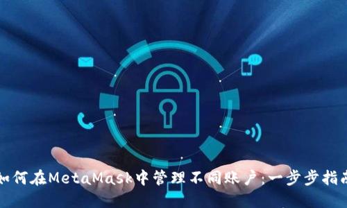 如何在MetaMask中管理不同賬戶：一步步指南