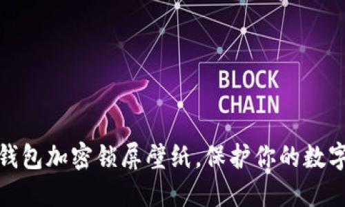 如何設(shè)置錢包加密鎖屏壁紙，保護(hù)你的數(shù)字資產(chǎn)安全