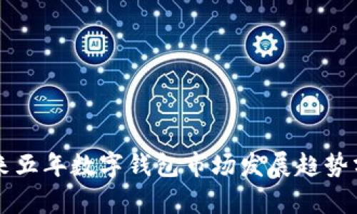 未來(lái)五年數(shù)字錢包市場(chǎng)發(fā)展趨勢(shì)分析