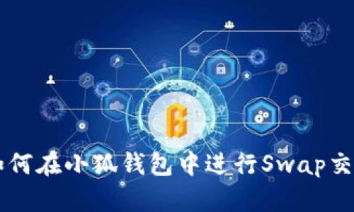 如何在小狐錢包中進行Swap交易