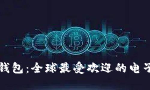 國外著名數(shù)字錢包：全球最受歡迎的電子支付解決方案