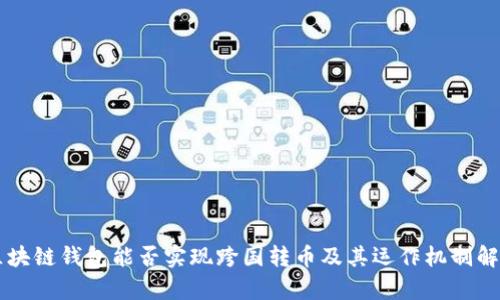 區(qū)塊鏈錢包能否實(shí)現(xiàn)跨國(guó)轉(zhuǎn)幣及其運(yùn)作機(jī)制解析