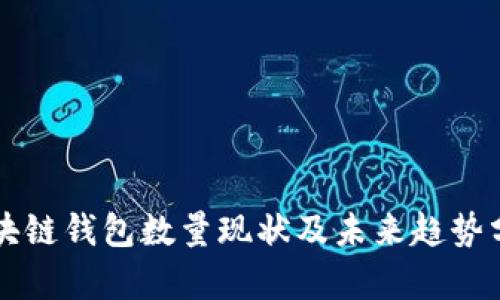 區(qū)塊鏈錢(qián)包數(shù)量現(xiàn)狀及未來(lái)趨勢(shì)分析