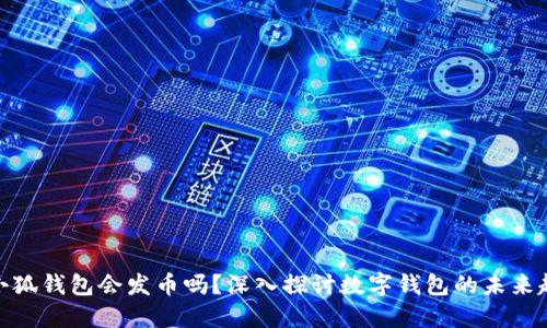 : 小狐錢包會發(fā)幣嗎？深入探討數(shù)字錢包的未來趨勢