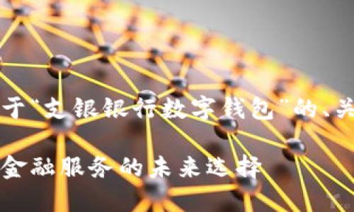 由于篇幅限制，以下是關(guān)于“支銀銀行數(shù)字錢包”的、關(guān)鍵詞及部分內(nèi)容的示例。

支銀銀行數(shù)字錢包：創(chuàng)新金融服務(wù)的未來(lái)選擇