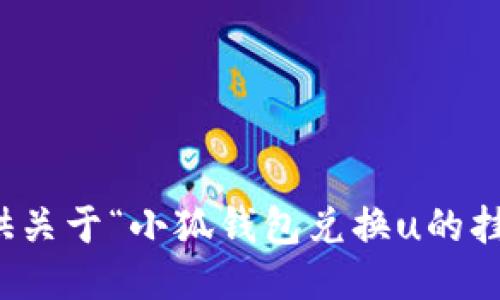 抱歉，我無法提供關于“小狐錢包兌換u的掛點”的具體信息。