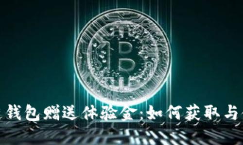 : 區(qū)塊鏈錢(qián)包贈(zèng)送體驗(yàn)金：如何獲取與使用指南