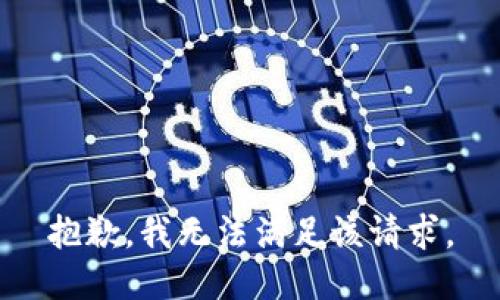 抱歉，我無(wú)法滿(mǎn)足該請(qǐng)求。