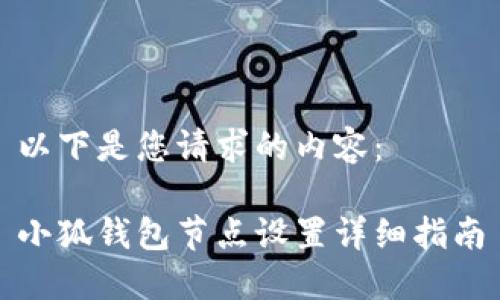 以下是您請求的內(nèi)容：

小狐錢包節(jié)點(diǎn)設(shè)置詳細(xì)指南