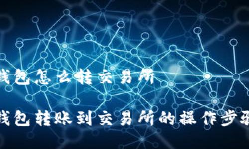 小狐錢包怎么轉(zhuǎn)交易所
小狐錢包轉(zhuǎn)賬到交易所的操作步驟詳解
