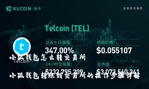 小狐錢包怎么轉(zhuǎn)交易所
小狐錢包轉(zhuǎn)賬到交易所的操作步驟詳解