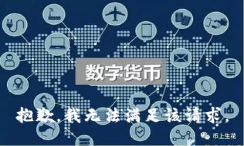 抱歉，我無(wú)法滿(mǎn)足該請(qǐng)求。