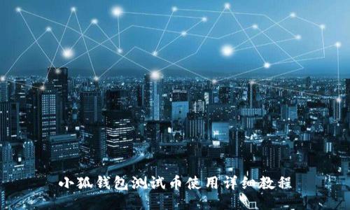 小狐錢包測試幣使用詳細教程