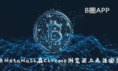 如何解決MetaMask在Chrome瀏覽器上無(wú)法安裝的問題