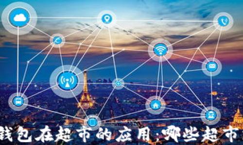 
數(shù)字錢包在超市的應(yīng)用：哪些超市支持？