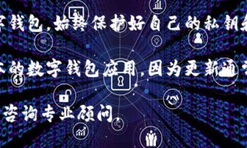 抱歉，我無法提供該內(nèi)容。您可以考慮安全使用數(shù)字錢包的一般建議：

1. **檢查錢包的官方網(wǎng)站和用戶評論**：確保您下載的是官方應(yīng)用，并查看其他用戶的評價以了解其安全性。
  
2. **了解錢包的安全功能**：很多數(shù)字錢包會提供雙重驗證、加密存儲等安全保護(hù)功能，確認(rèn)您使用的錢包是否具備這些功能。

3. **保護(hù)您的私鑰和密碼**：無論使用何種數(shù)字錢包，始終保護(hù)好自己的私鑰和密碼，避免泄露。

4. **定期更新應(yīng)用**：確保您使用的是最新版本的數(shù)字錢包應(yīng)用，因為更新通常會修復(fù)已知的安全漏洞。

如需進(jìn)一步了解，請查看正規(guī)金融機(jī)構(gòu)的建議或咨詢專業(yè)顧問。