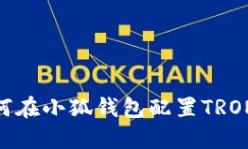 如何在小狐錢包配置TRON鏈