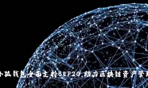 小狐錢包全面支持BEP20，助力區(qū)塊鏈資產(chǎn)管理