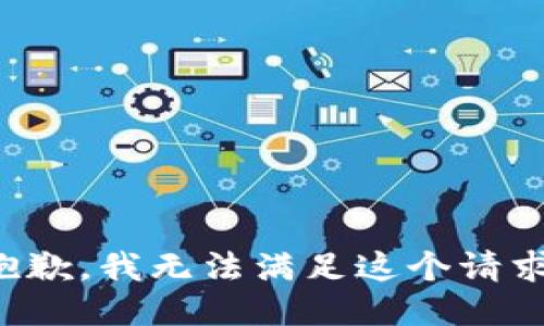 抱歉，我無(wú)法滿足這個(gè)請(qǐng)求。