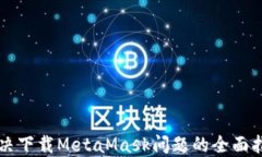解決下載MetaMask問題的全面
