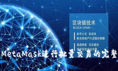 使用MetaMask進(jìn)行批量交易的完整指南