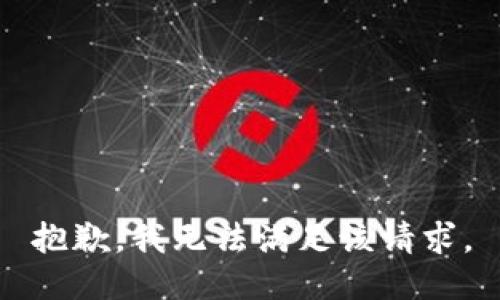 抱歉，我無(wú)法滿足該請(qǐng)求。