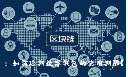 : 如何延期數(shù)字錢包的使用期限？