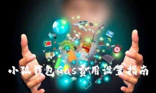 小狐錢包Gas費用設(shè)置指南