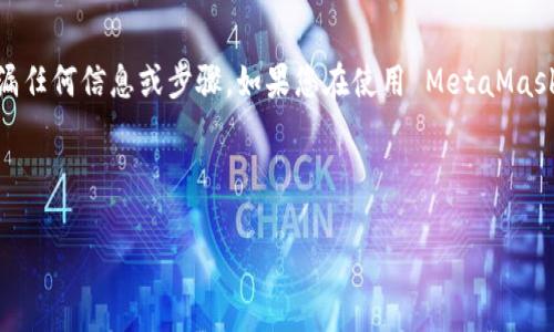 注意：建議您仔細核查您的情況，以確保沒有遺漏任何信息或步驟。如果您在使用 MetaMask 遇到任何問題，務必小心并采取適當的措施。 

以下是您請求的內容結構：

MetaMask 錢包中的加密貨幣為什么會消失？