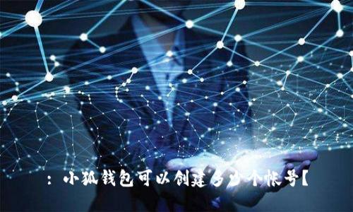 : 小狐錢(qián)包可以創(chuàng)建多少個(gè)帳號(hào)？