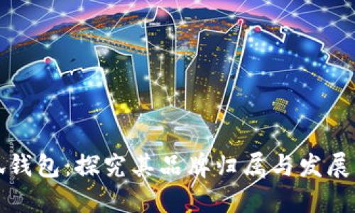 小狐錢包：探究其品牌歸屬與發(fā)展歷程