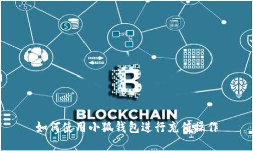 如何使用小狐錢包進行充值操作